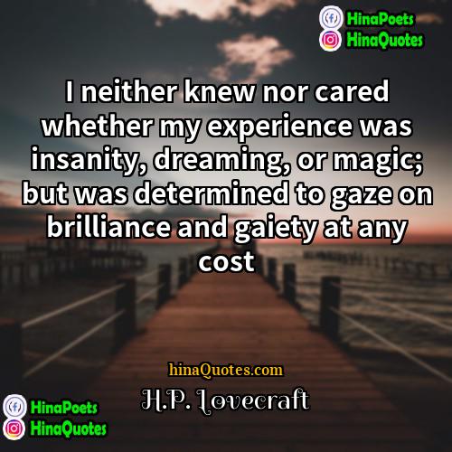 HP Lovecraft Quotes | I neither knew nor cared whether my